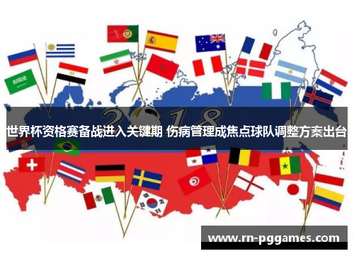 世界杯资格赛备战进入关键期 伤病管理成焦点球队调整方案出台