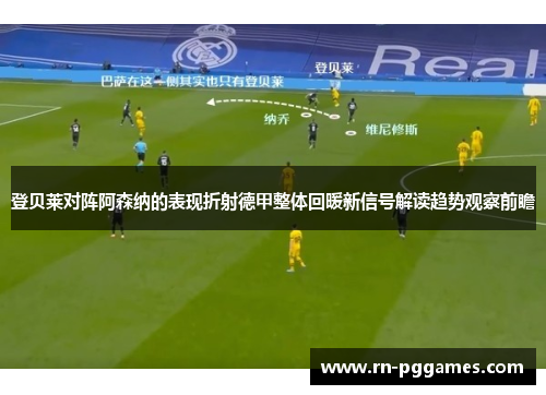 登贝莱对阵阿森纳的表现折射德甲整体回暖新信号解读趋势观察前瞻