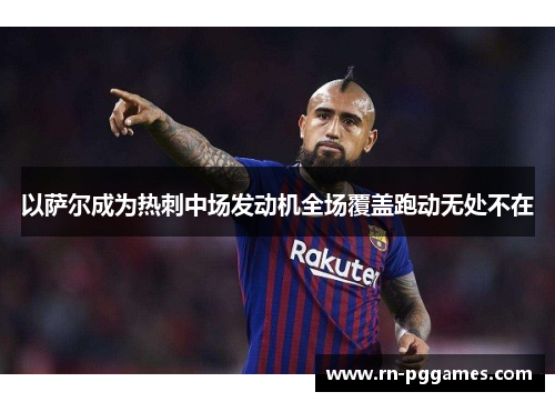 以萨尔成为热刺中场发动机全场覆盖跑动无处不在