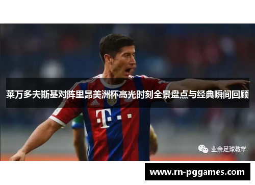 莱万多夫斯基对阵里昂美洲杯高光时刻全景盘点与经典瞬间回顾